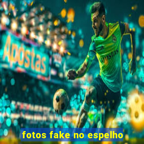 fotos fake no espelho